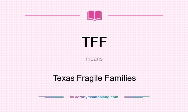 What does TFF mean? It stands for Texas Fragile Families