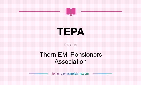 What does TEPA mean? It stands for Thorn EMI Pensioners Association