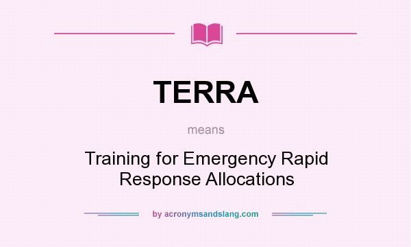 What does TERRA mean? It stands for Training for Emergency Rapid Response Allocations