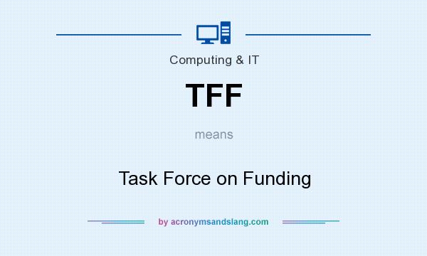 What does TFF mean? It stands for Task Force on Funding