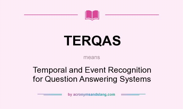 What does TERQAS mean? It stands for Temporal and Event Recognition for Question Answering Systems