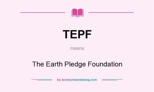 What does TEPF mean? It stands for The Earth Pledge Foundation