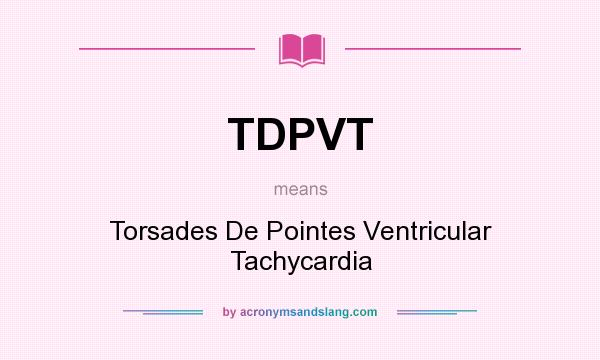 What does TDPVT mean? It stands for Torsades De Pointes Ventricular Tachycardia