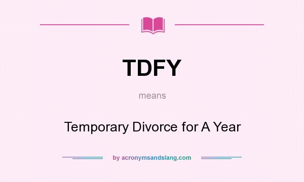 What does TDFY mean? It stands for Temporary Divorce for A Year