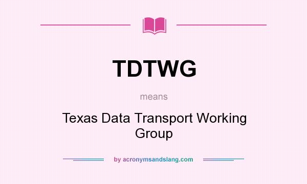 What does TDTWG mean? It stands for Texas Data Transport Working Group