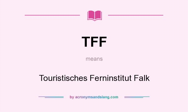 What does TFF mean? It stands for Touristisches Ferninstitut Falk