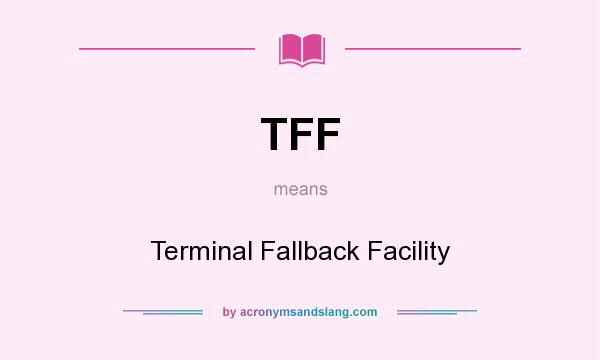 What does TFF mean? It stands for Terminal Fallback Facility
