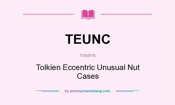 What does TEUNC mean? It stands for Tolkien Eccentric Unusual Nut Cases