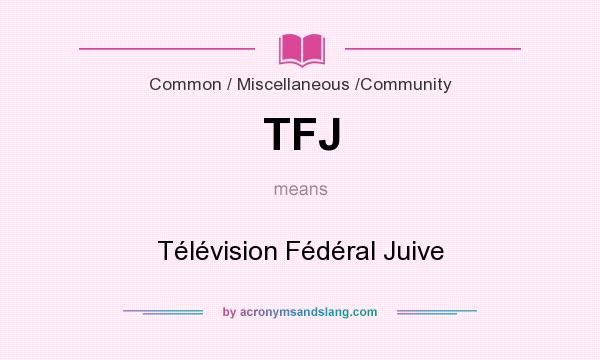 What does TFJ mean? It stands for Télévision Fédéral Juive