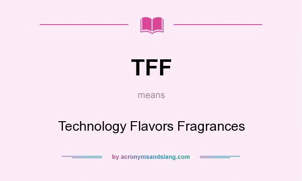 What does TFF mean? It stands for Technology Flavors Fragrances