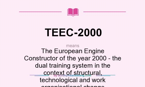 What does TEEC-2000 mean? It stands for The European Engine Constructor of the year 2000 - the dual training system in the context of structural, technological and work organisational change