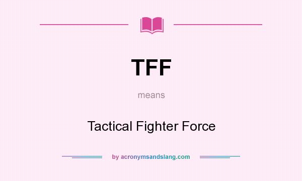 What does TFF mean? It stands for Tactical Fighter Force