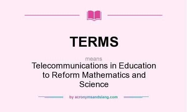 What does TERMS mean? It stands for Telecommunications in Education to Reform Mathematics and Science