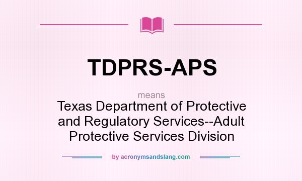 What does TDPRS-APS mean? It stands for Texas Department of Protective and Regulatory Services--Adult Protective Services Division