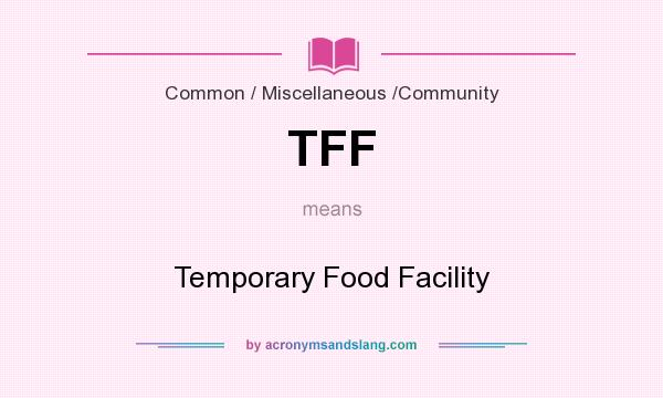 What does TFF mean? It stands for Temporary Food Facility