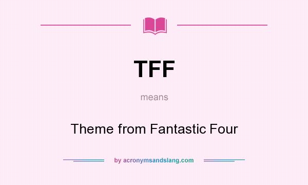 What does TFF mean? It stands for Theme from Fantastic Four