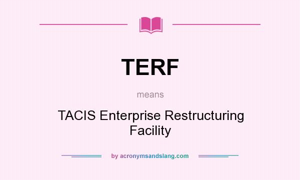 What does TERF mean? It stands for TACIS Enterprise Restructuring Facility