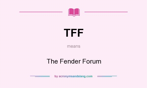What does TFF mean? It stands for The Fender Forum