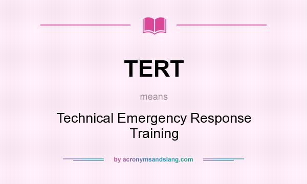 What does TERT mean? It stands for Technical Emergency Response Training
