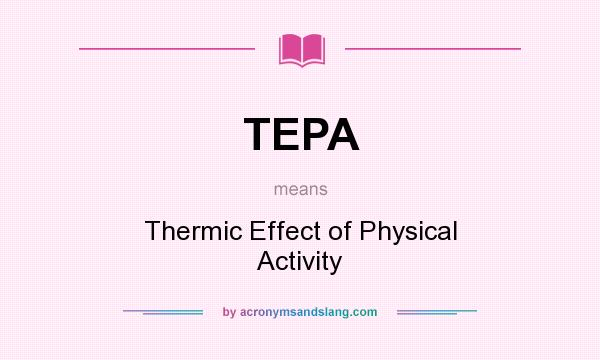 What does TEPA mean? It stands for Thermic Effect of Physical Activity
