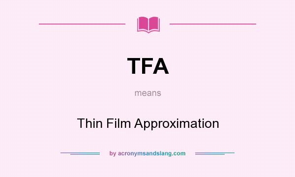 What does TFA mean? It stands for Thin Film Approximation
