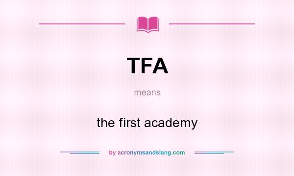 What does TFA mean? It stands for the first academy