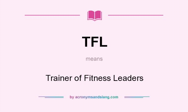 What does TFL mean? It stands for Trainer of Fitness Leaders