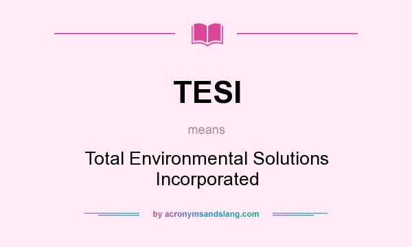 What does TESI mean? It stands for Total Environmental Solutions Incorporated