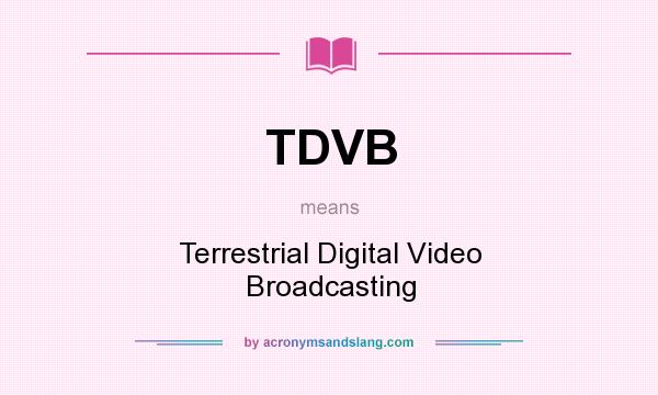 What does TDVB mean? It stands for Terrestrial Digital Video Broadcasting