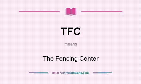 What does TFC mean? It stands for The Fencing Center