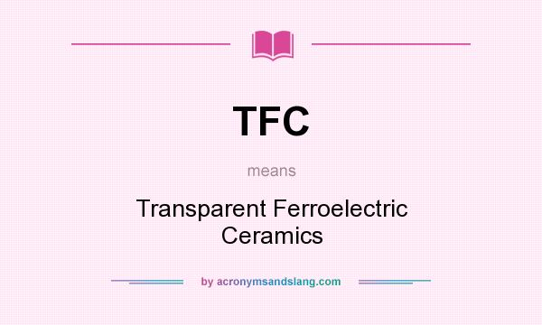 What does TFC mean? It stands for Transparent Ferroelectric Ceramics