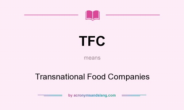 What does TFC mean? It stands for Transnational Food Companies