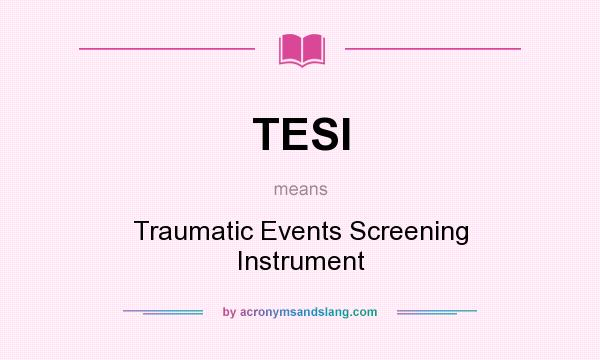 What does TESI mean? It stands for Traumatic Events Screening Instrument