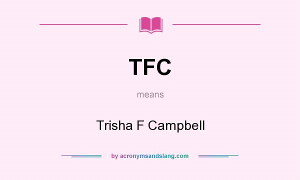 What does TFC mean? It stands for Trisha F Campbell