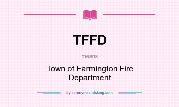 What does TFFD mean? It stands for Town of Farmington Fire Department