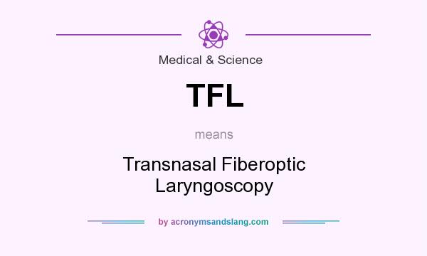 What does TFL mean? It stands for Transnasal Fiberoptic Laryngoscopy