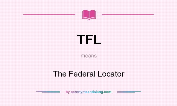 What does TFL mean? It stands for The Federal Locator