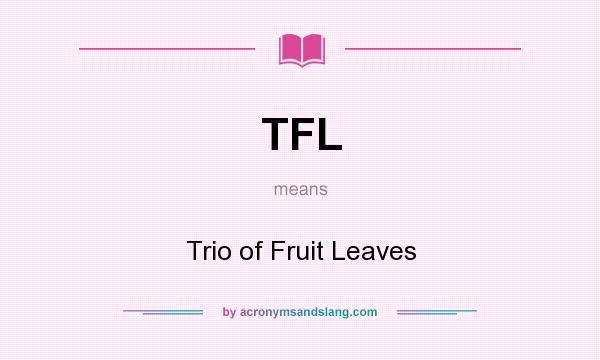 What does TFL mean? It stands for Trio of Fruit Leaves