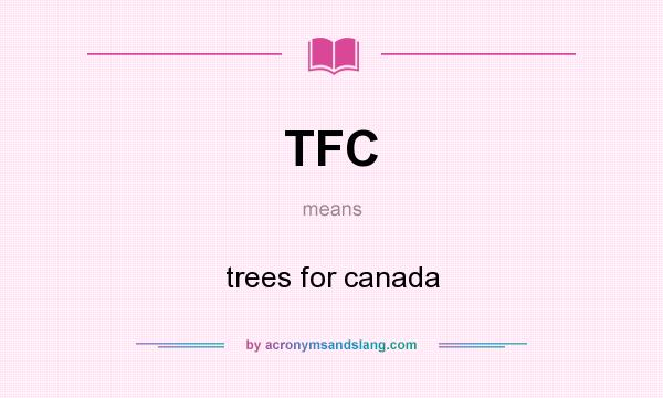 What does TFC mean? It stands for trees for canada