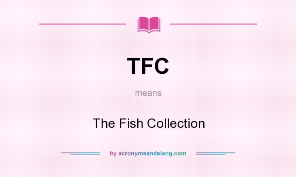 What does TFC mean? It stands for The Fish Collection