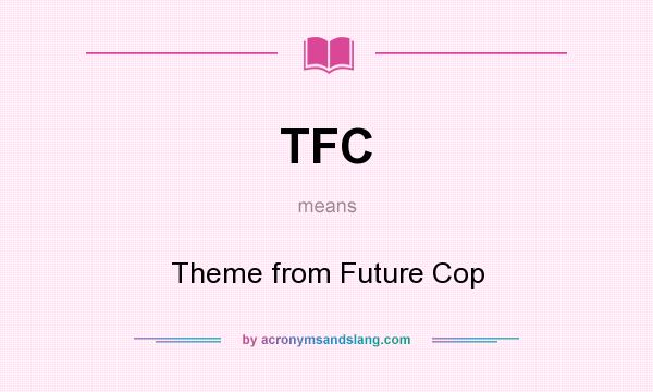 What does TFC mean? It stands for Theme from Future Cop