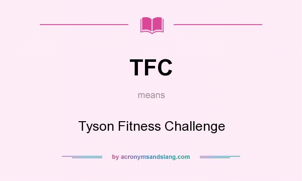 What does TFC mean? It stands for Tyson Fitness Challenge