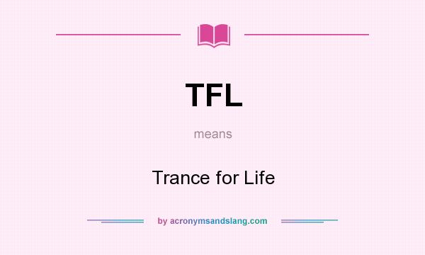 What does TFL mean? It stands for Trance for Life