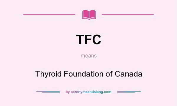What does TFC mean? It stands for Thyroid Foundation of Canada