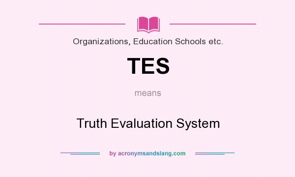 What does TES mean? It stands for Truth Evaluation System