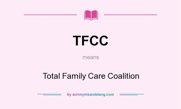 What does TFCC mean? It stands for Total Family Care Coalition