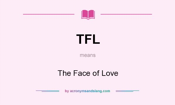 What does TFL mean? It stands for The Face of Love
