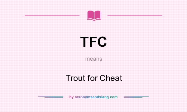 What does TFC mean? It stands for Trout for Cheat