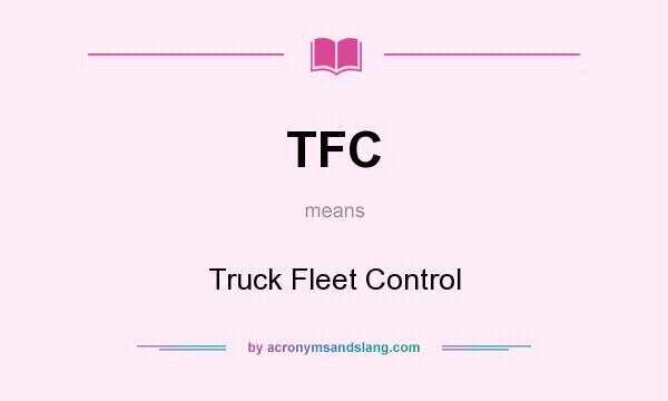 What does TFC mean? It stands for Truck Fleet Control