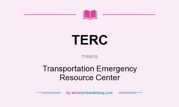 What does TERC mean? It stands for Transportation Emergency Resource Center